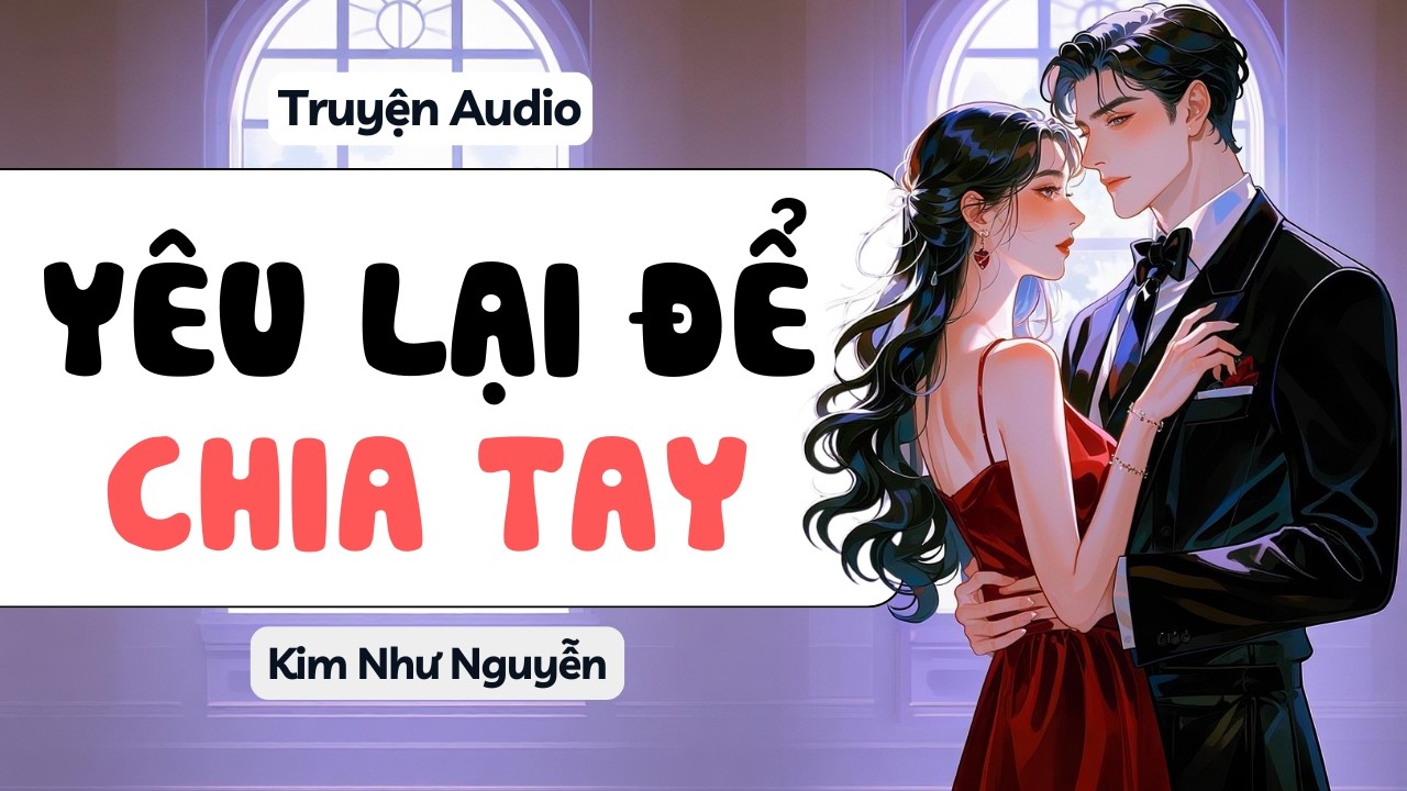 Yêu lại để chia tay | Kim Như Nguyễn số 31 | Full audio