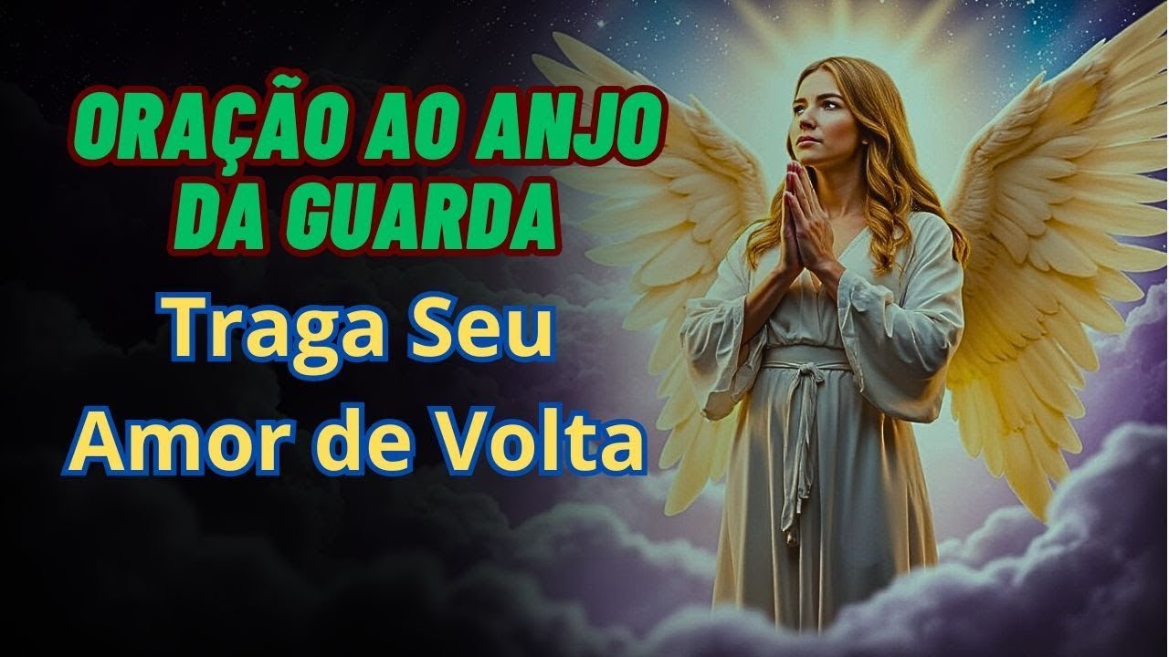 Oração Poderosa ao ANJO DA GUARDA Para Trazer Seu Amor de Volta - Atraia a Pessoa Amada Agora