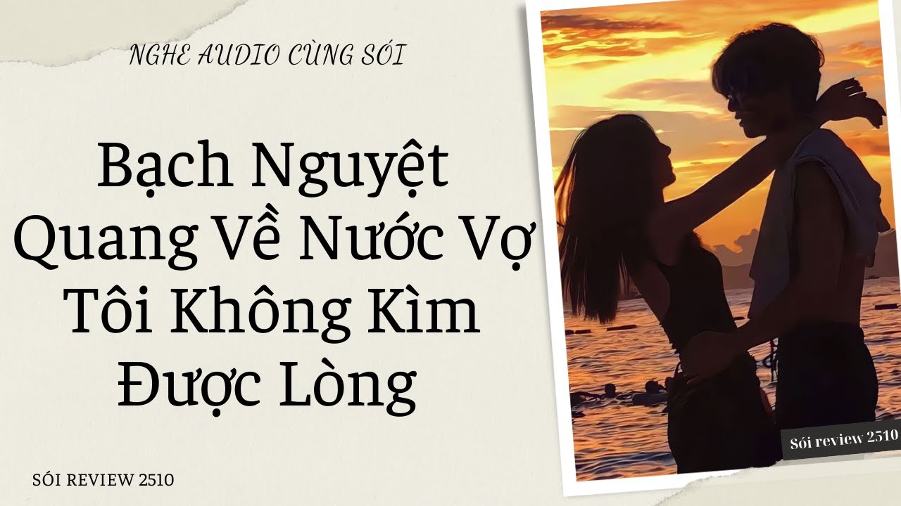 Bạch Nguyệt Quang Về Nước Vợ T&ocirc;i Kh&ocirc;ng K&igrave;m Được L&ograve;ng - S&oacute;i Review 2510