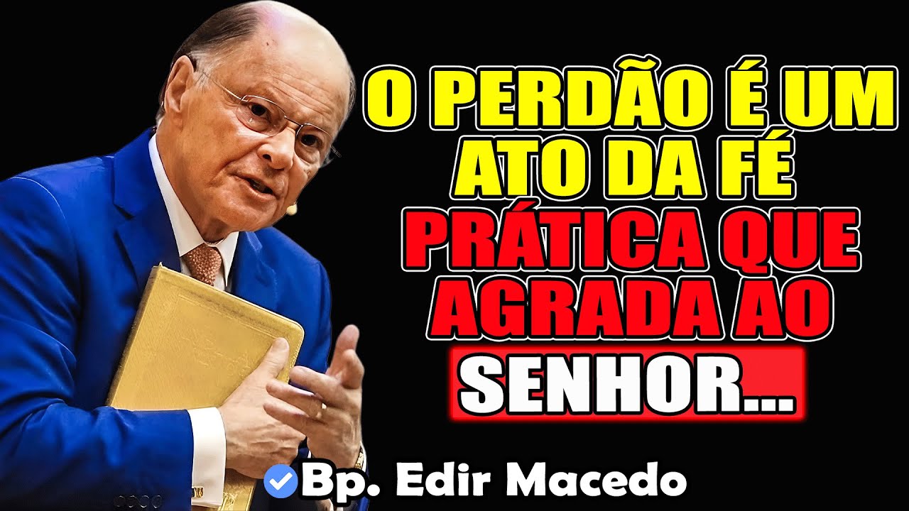 O Perdão é um ato da Fé Prática que Agrada ao Senhor - Bispo Edir Macedo 2026