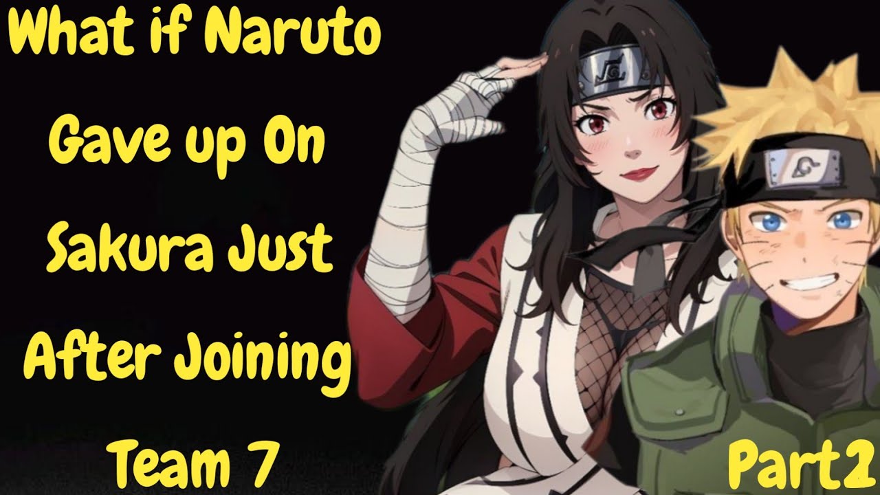 What if Naruto Gave up On Sakura Just After Joining Team 7/Part 2/