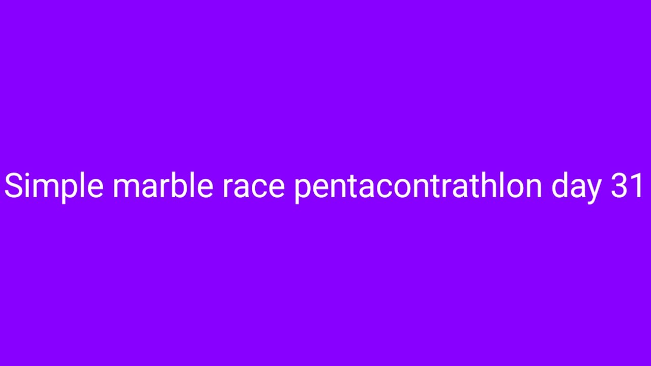 Simple marble race pentacontrathlon day 31