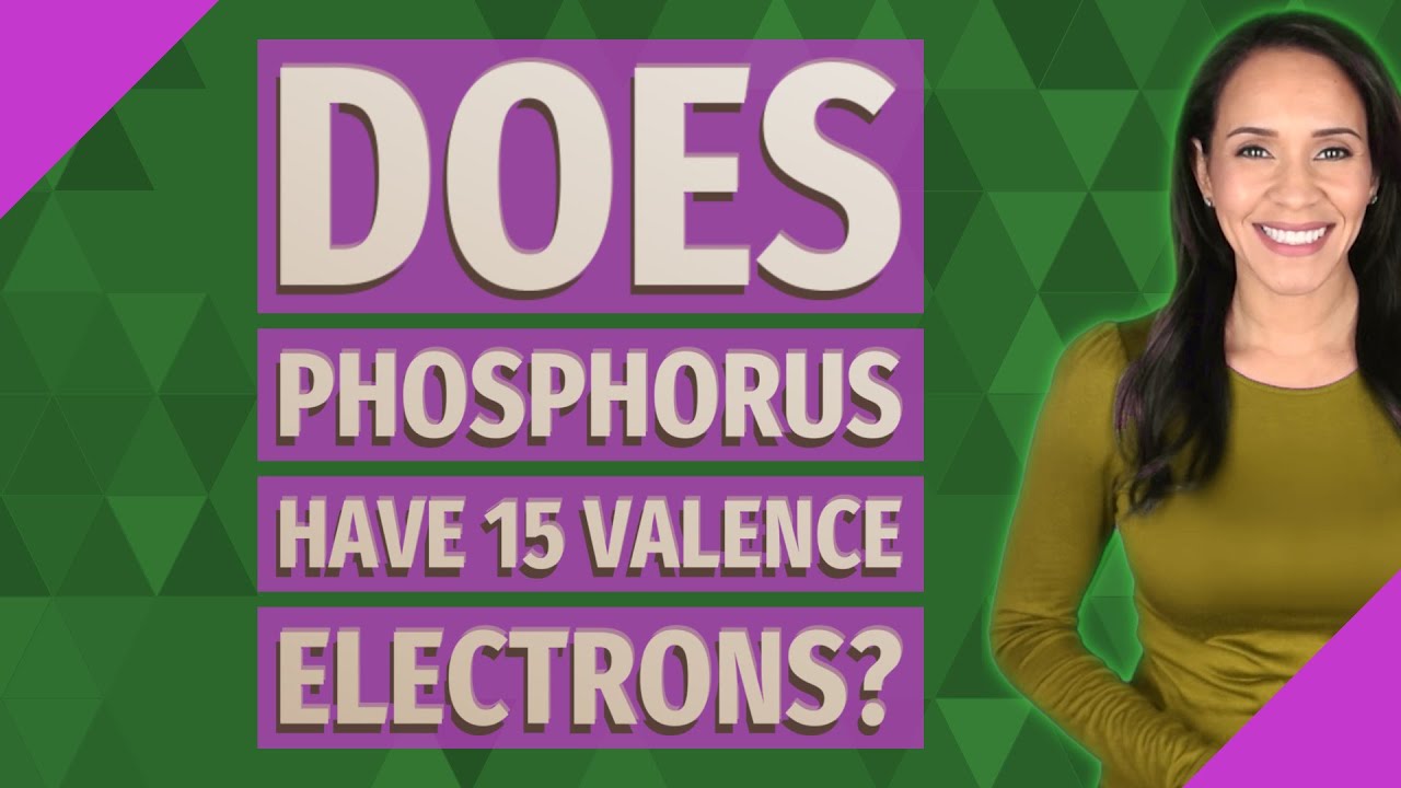 Does phosphorus have 15 valence electrons?