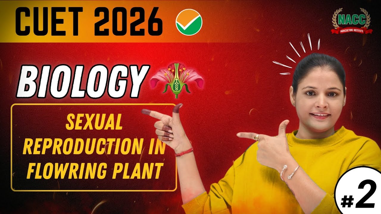 CUET 2026 Biology | Sexual Reproduction in Flowering Plants | Part - 2