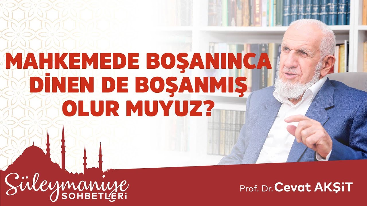 MAHKEMEDE BOŞANINCA DİNEN DE BOŞANMIŞ OLUR MUYUZ? - Prof. Dr. Cevat Akşit Hocaefendi