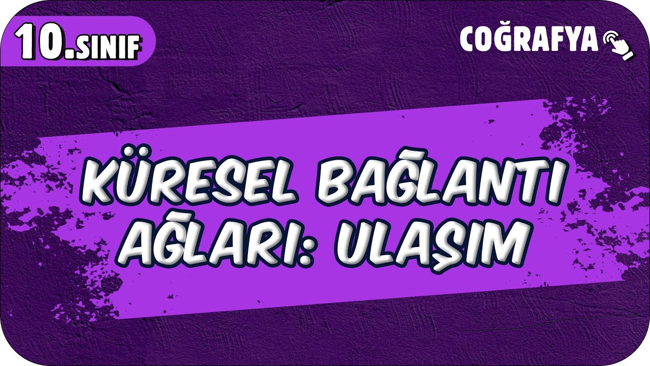 Küresel Bağlantı Ağları: Ulaşım | 10.Sınıf Coğrafya #2025