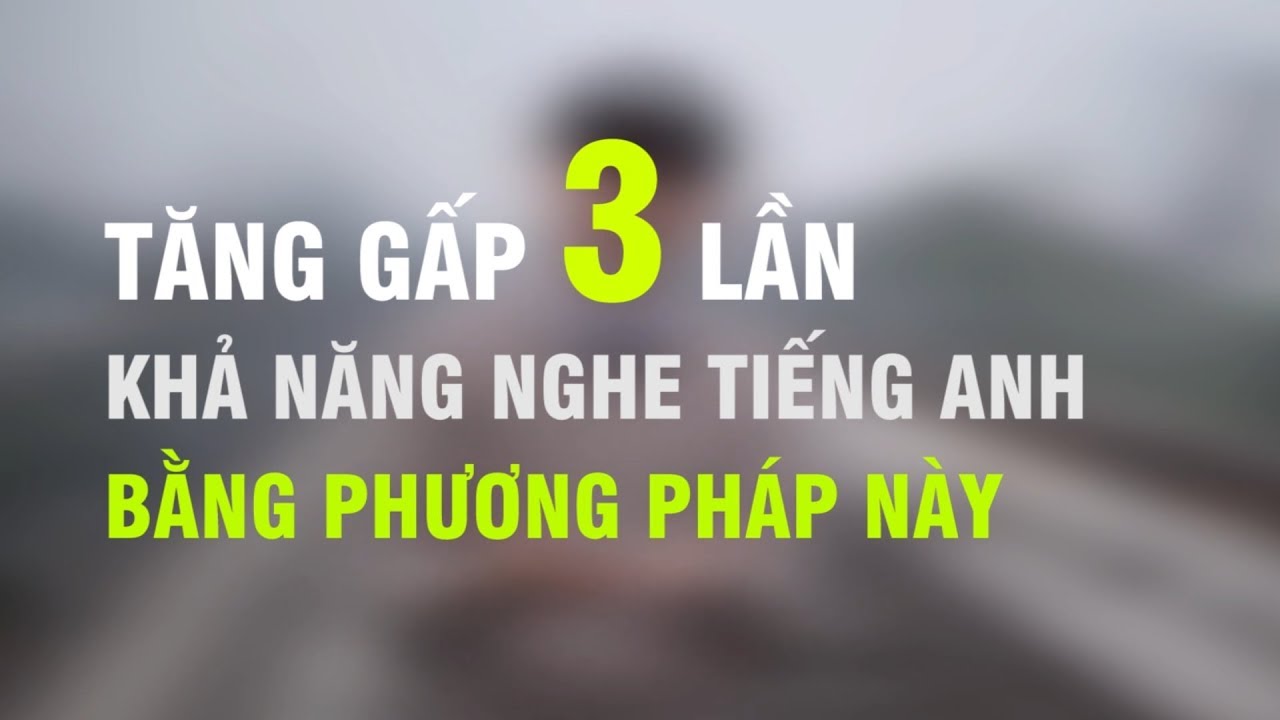 Tăng khả năng nghe Tiếng Anh gấp 3 lần bằng Phương Pháp này