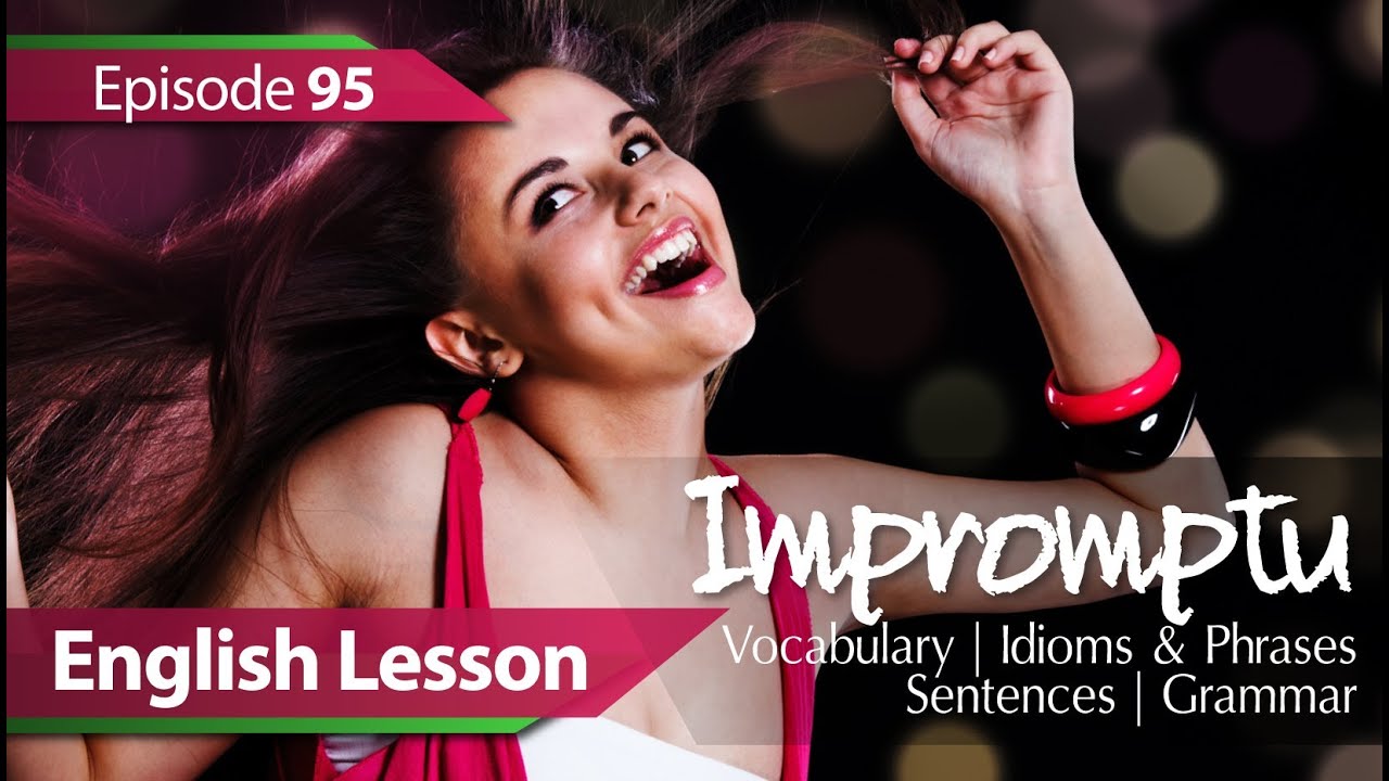 English lesson 95 - Impromptu. Vocabulary & Grammar lessons to speak fluent English - ESL