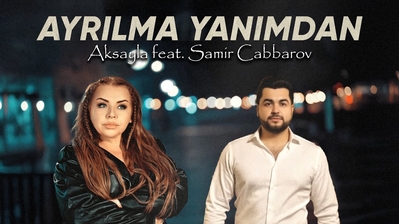 Aksayla feat. Samir Cabbarov - Ayrılma Yanımdan