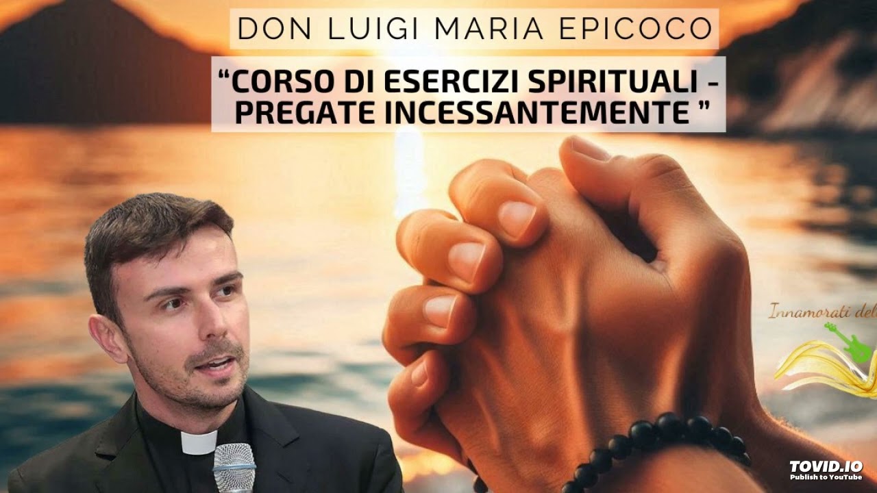 Don Luigi Maria Epicoco - Corso di Esercizi Spirituali - Pregate incessantemente - VI meditazione