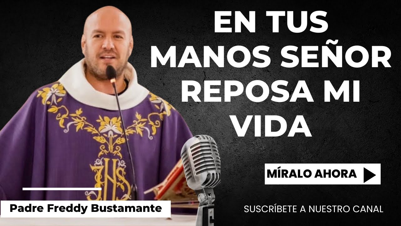 En tus manos reposa mi vida Señor  - Padre Freddy Bustamante