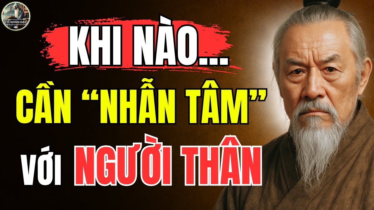 Cổ Nh&acirc;n Dạy &ndash; NGƯỜI KH&Ocirc;N phải biết KHI N&Agrave;O n&ecirc;n NHẪN T&Acirc;M với NGƯỜI TH&Acirc;N RUỘT THỊT | Triết L&yacute; Sống