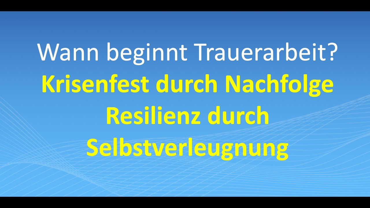Wann beginnt Trauerarbeit? Krisenfest durch Nachfolge - Resilienz durch Selbstverleugnung