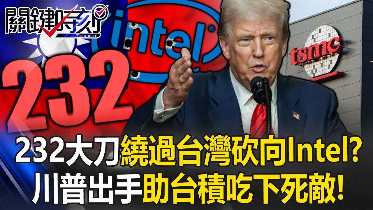 232調查大刀繞過台灣砍向Intel！？ 川普出手助台積電吃下「最大死敵」！？【關鍵時刻】20250808-4 張炤和 黃世聰 林廷輝 呂國禎 姚惠珍 林裕豐[ENG SUB]