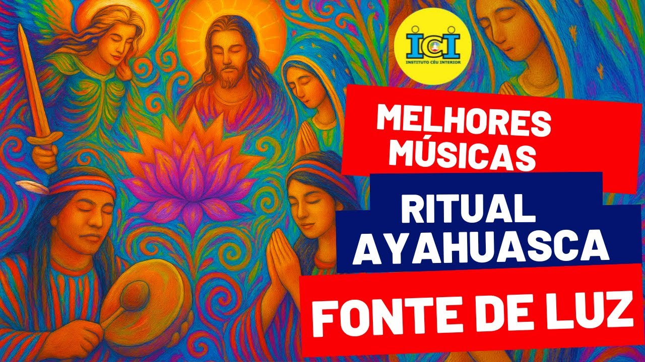 MELHORES MÚSICAS RITUAL AYAHUASCA| FONTE DE LUZ|  INSTITUTO CÉU INTERIOR