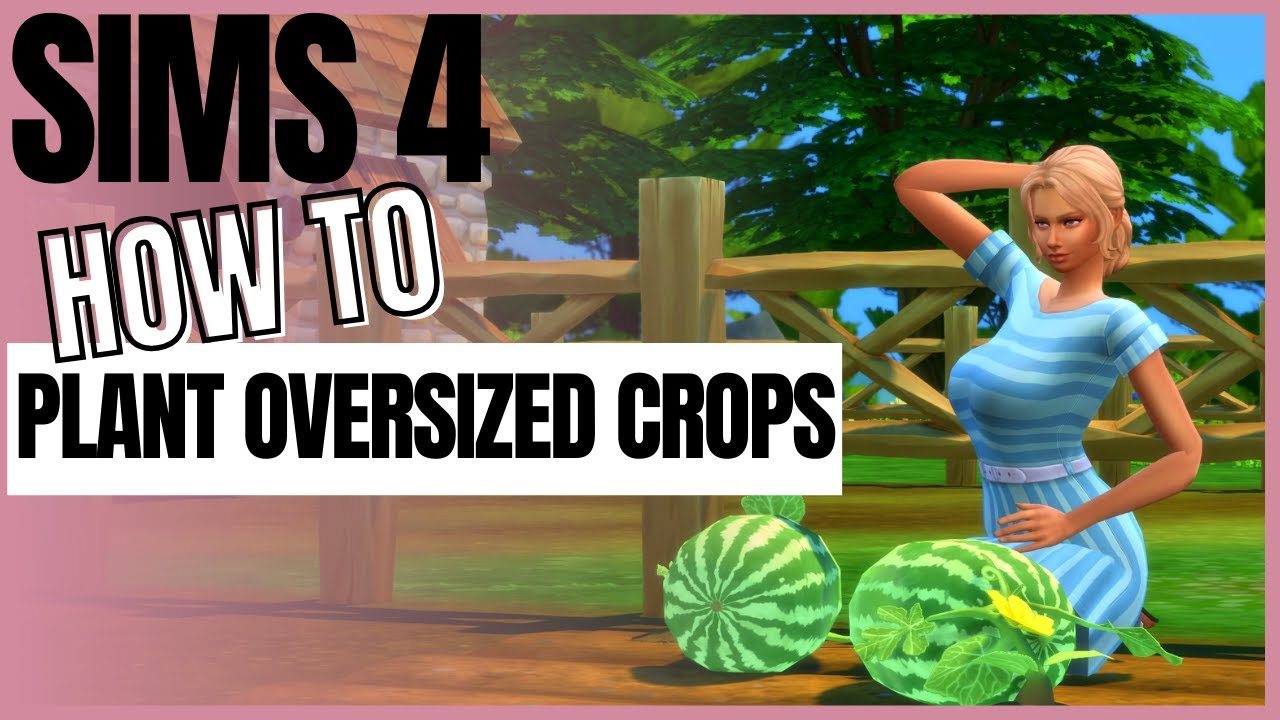 Sims 4 How To Plant Oversized Crops   *Cottage Living Required*