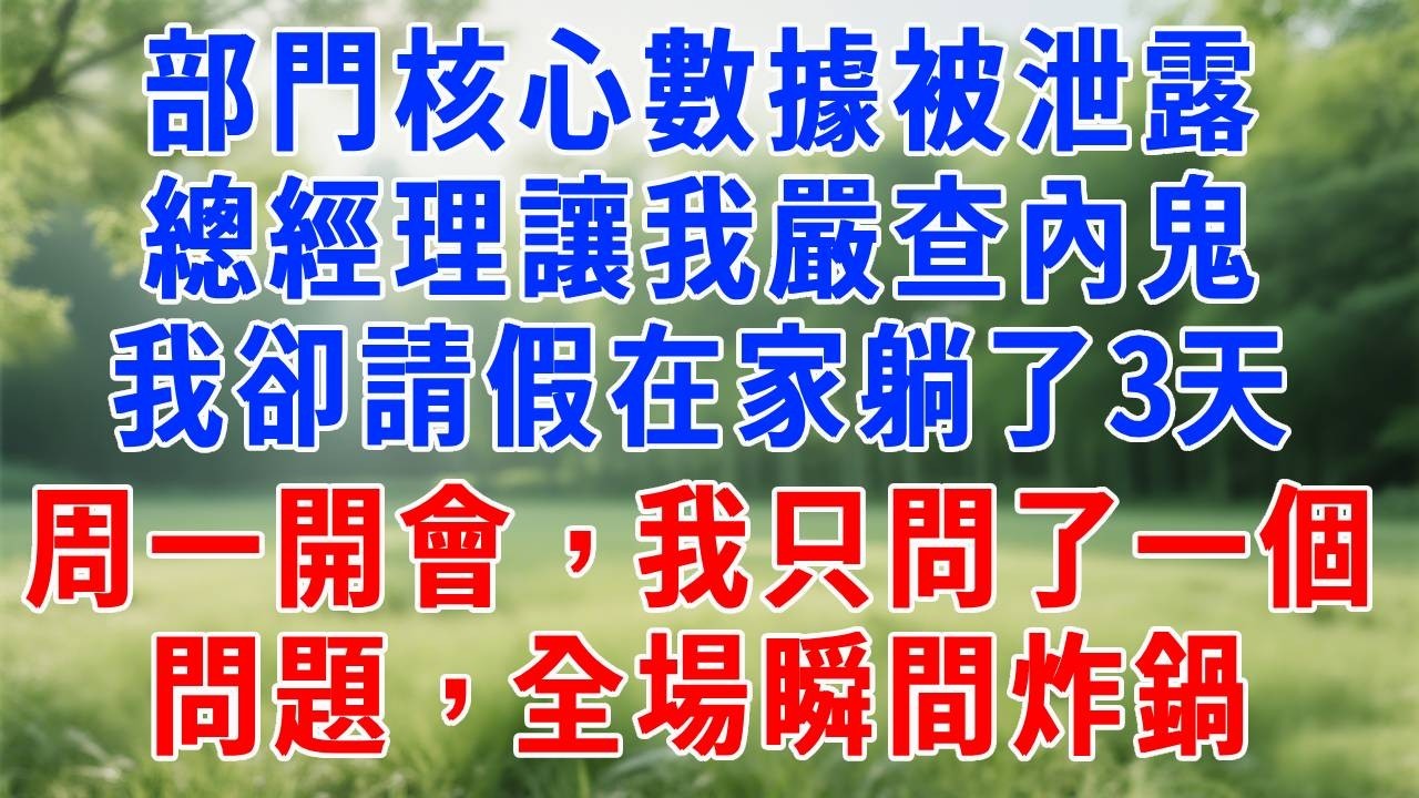 部門核心數據被泄露，總經理讓我嚴查內鬼，我卻請假在家躺了3天，周一開會，我只問了一個問題，全場瞬間炸鍋，總經理大笑：幹得漂亮！#故事分享 #故事頻道 #生活經驗 #人生感悟 #职场 #正能量 #打脸