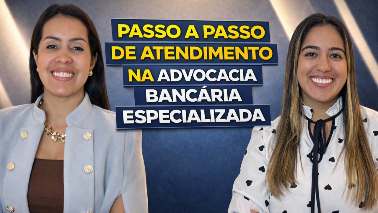 BASTIDORES DA ADVOCACIA BANCÁRIA COM PASSO A PASSO DE ATENDIMENTO ⚖