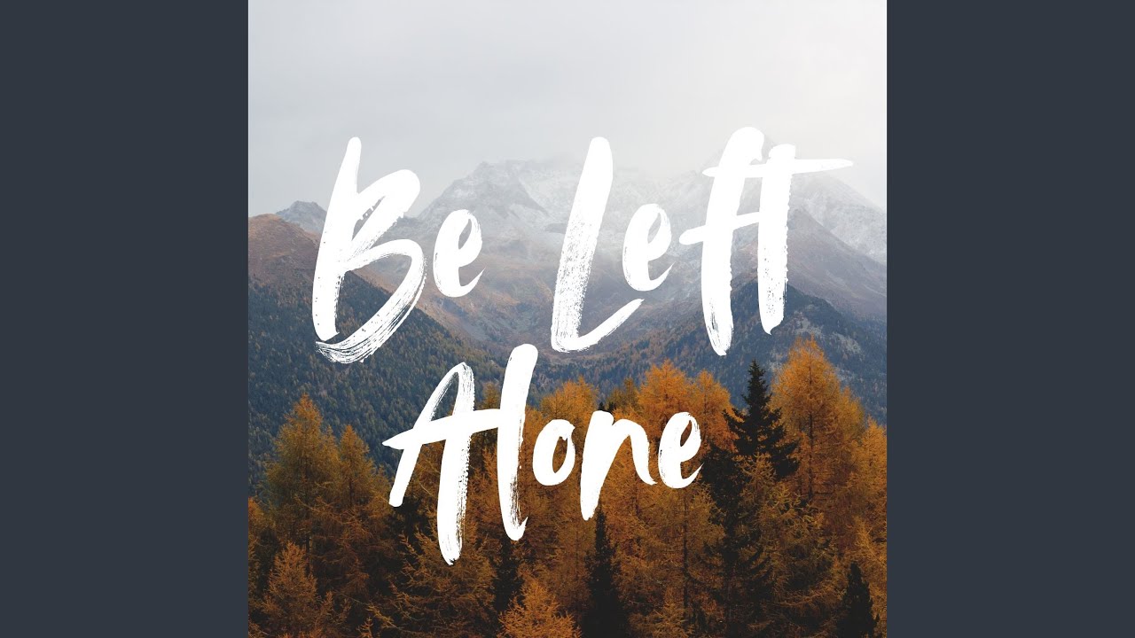 Be Left Alone