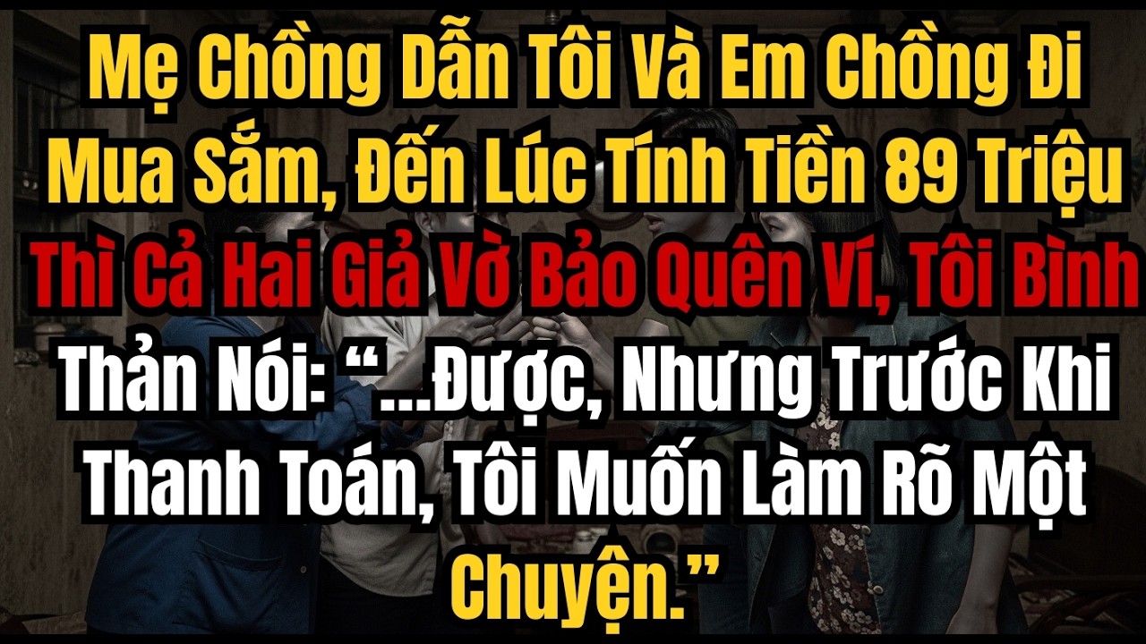Mẹ Chồng Dẫn Tôi Và Em Chồng Đi Mua Sắm, Đến Lúc Tính Tiền 89 Triệu Thì Cả Hai Giả Vờ Bảo Quên Ví...