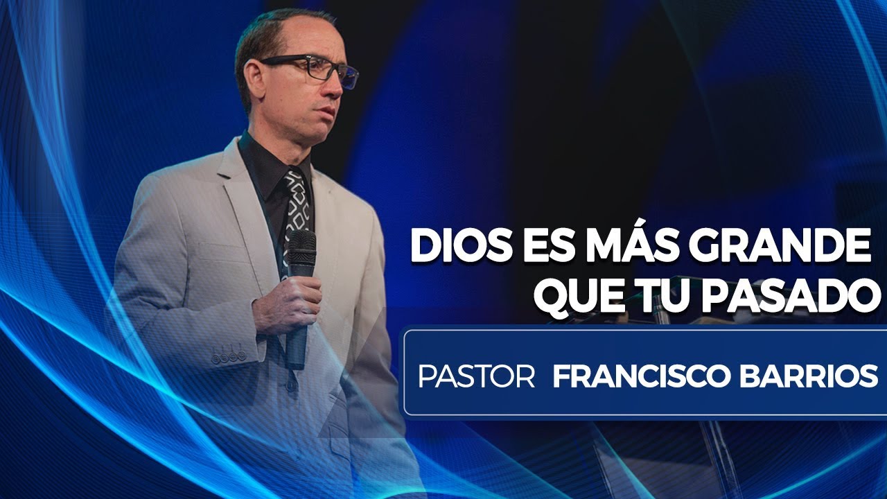 Dios es más Grande que tu Pasado - Pastor Francisco Barrios