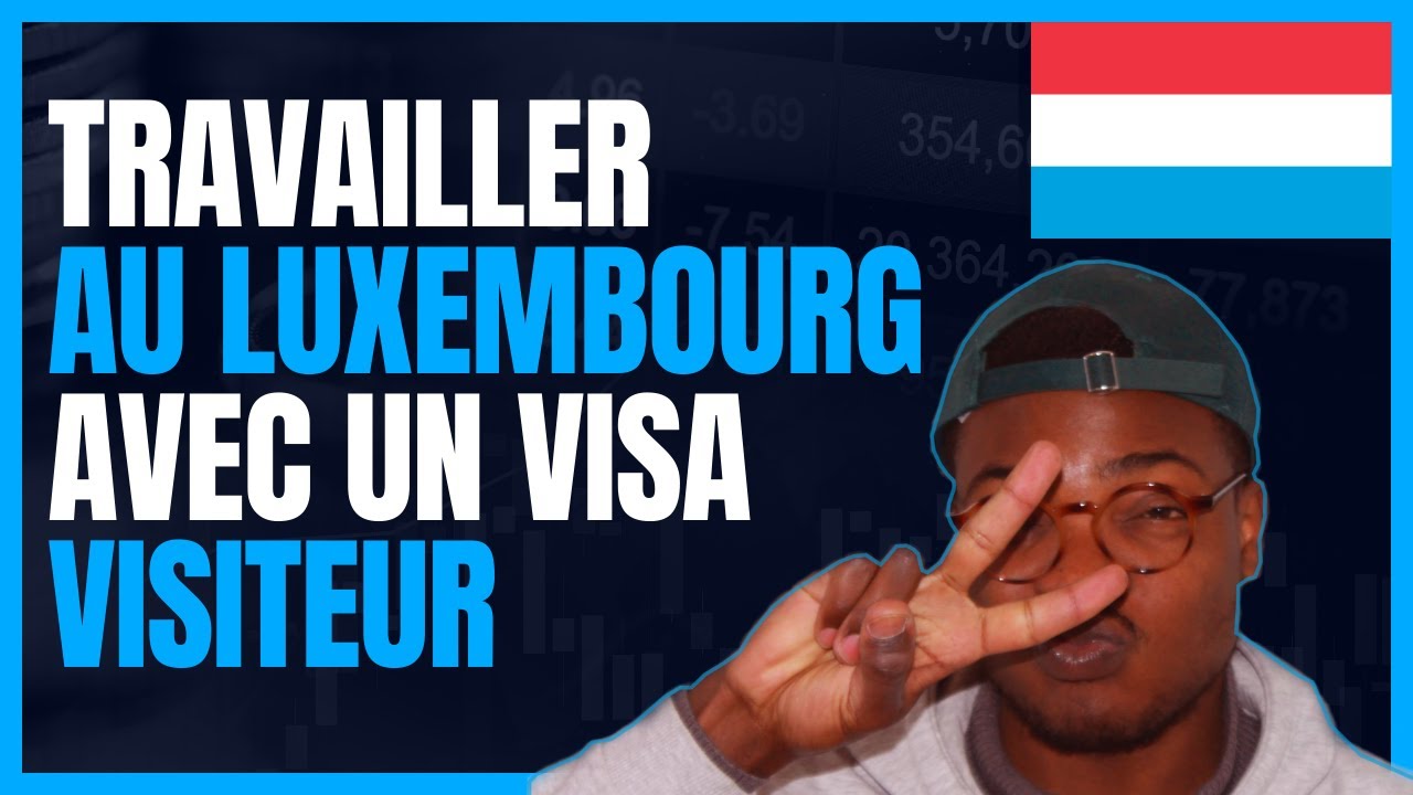 TRAVAILLER AU LUXEMBOURG AVEC UN VISA VISITEUR:PERMIS DE TRAVAIL AVEC UN VISA VISITEUR