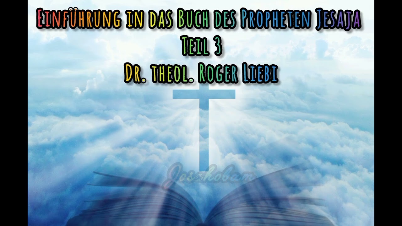 Einführung in das Buch des Propheten Jesaja- Teil 03/15 - Dr. theol. Roger Liebi 