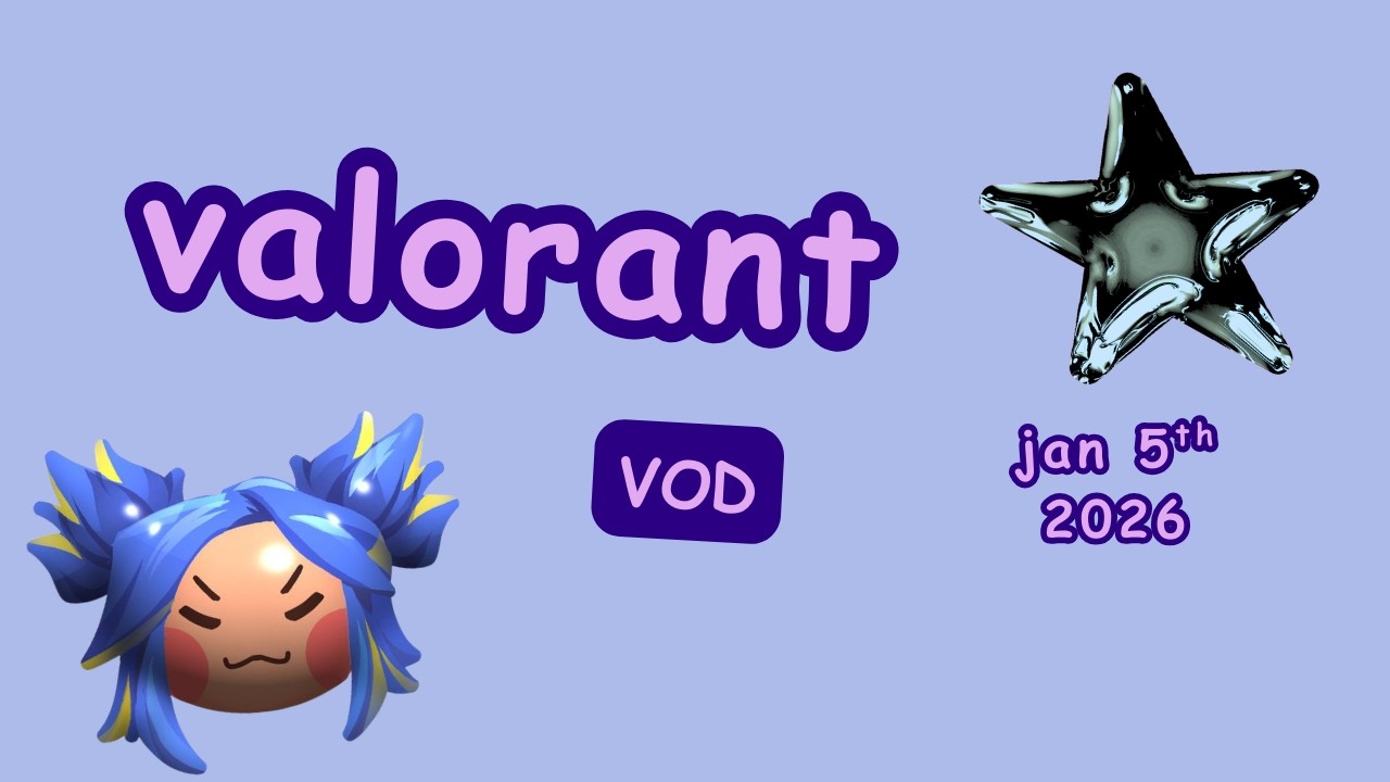 Valorant :) JAN 5th 2026 VOD