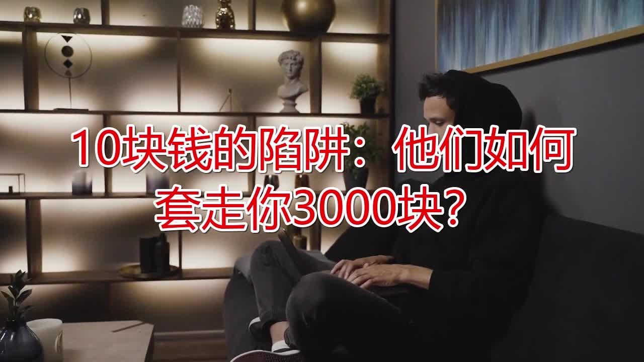10块钱的陷阱：他们如何套走你3000块？