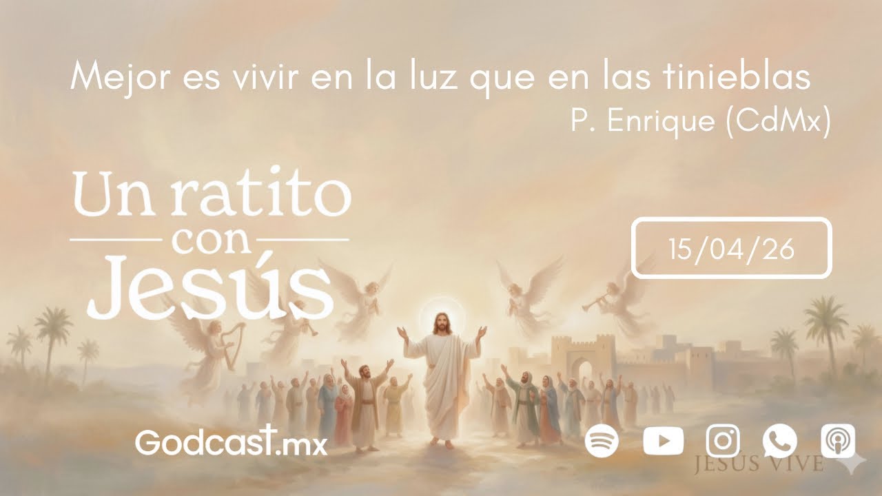 Mejor es vivir en la luz que en las tinieblas | GodCast 15 abr 2026