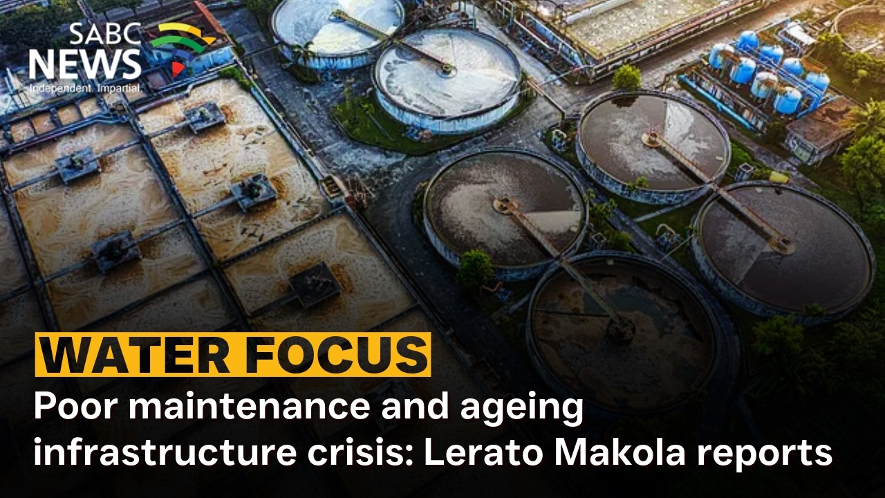 Water Focus | Poor maintenance and ageing infrastructure crisis: Lerato Makola reports