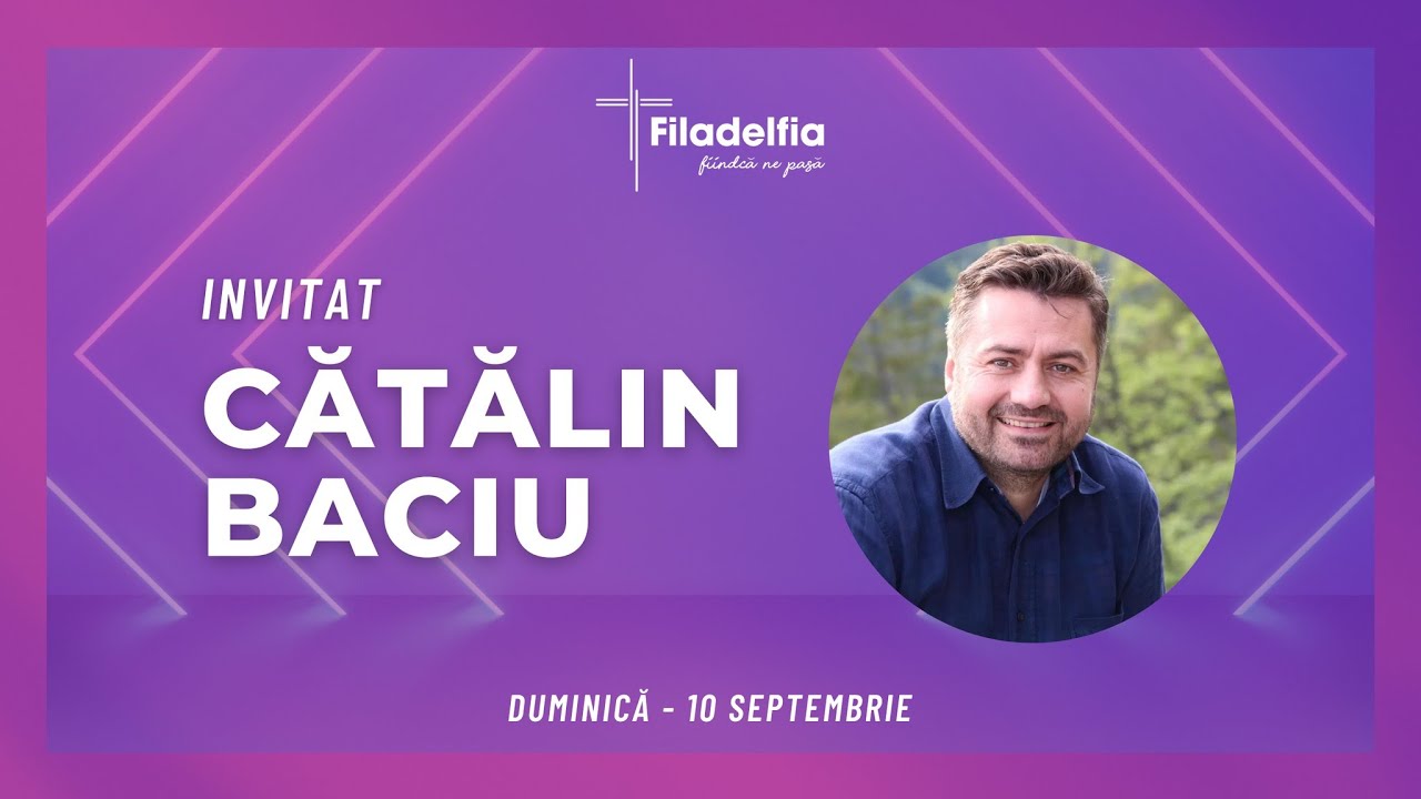 Invitat Catalin Baciu | 10 Septembire | Biserica FiladelfiaBM