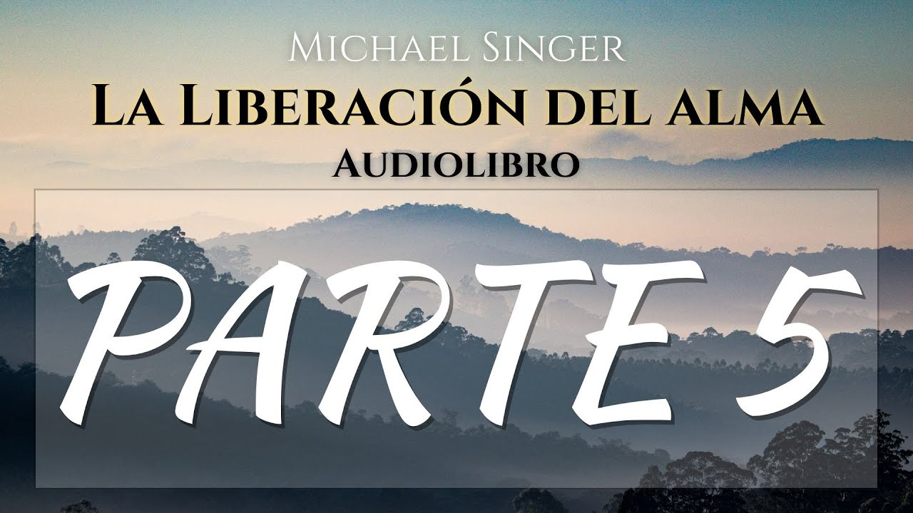 Michael Singer - La Liberación del alma - Audiolibro - Parte 5 Completa - Vivir la Vida
