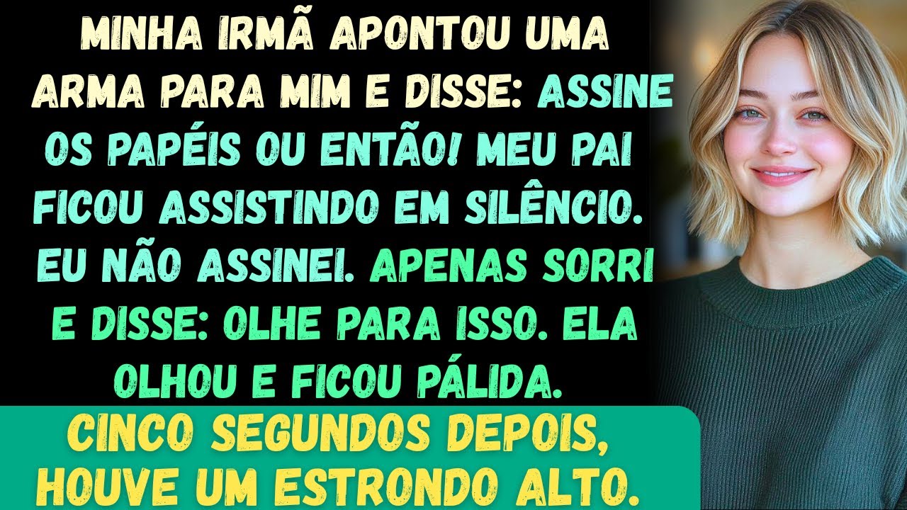 Minha irmã apontou uma ARMA para mim e disse: “Assine os papéis ou então!” Eu apenas sorri e disse