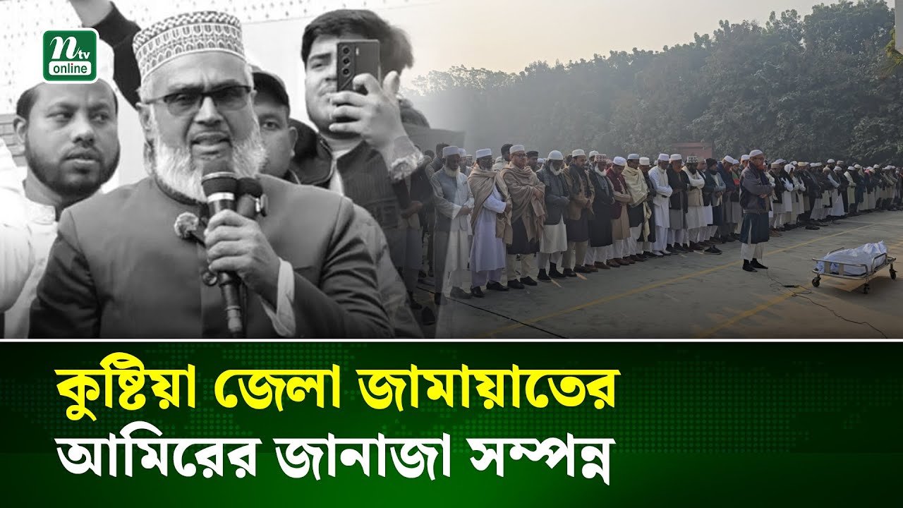 কুষ্টিয়া জেলা জামায়াতের আমিরের জানাজা সম্পন্ন | Kushtia | Jamaat-e-Islami | NTV News