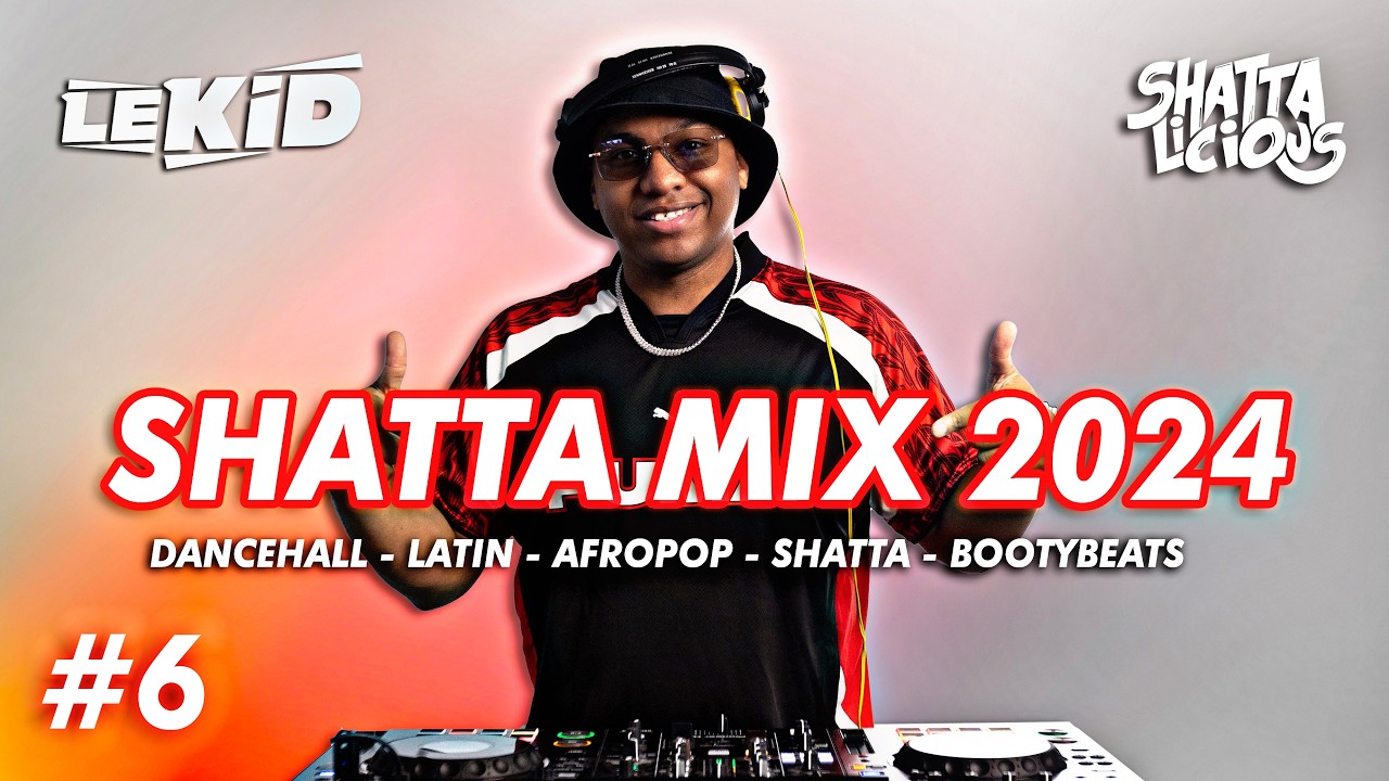 LEKID | SHATTA MIX 2024 | BEST OF DANCEHALL, LATIN, SHATTA, PERREO, RAP FR & REMIXES | SHATTALICIOUS
