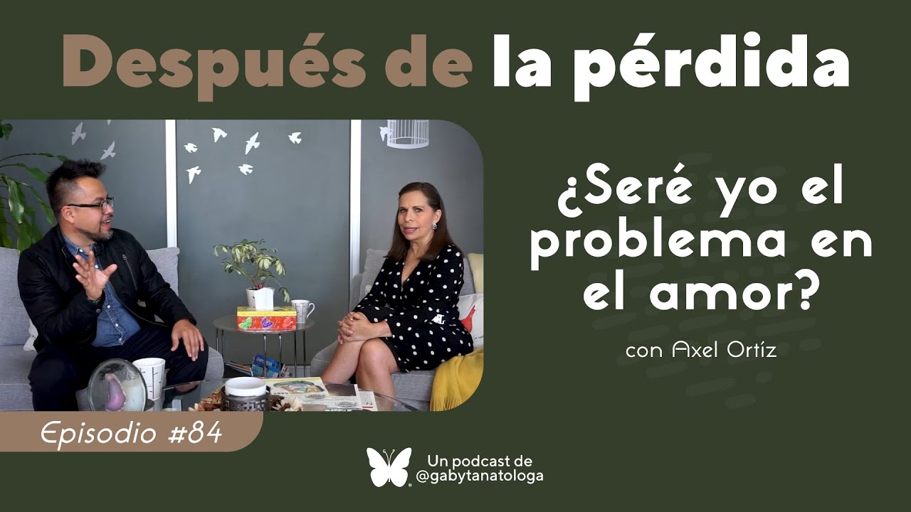 ¿Seré yo el problema en el amor? | Podcast | T5e15 | Gaby Tanatóloga con Axel Ortíz