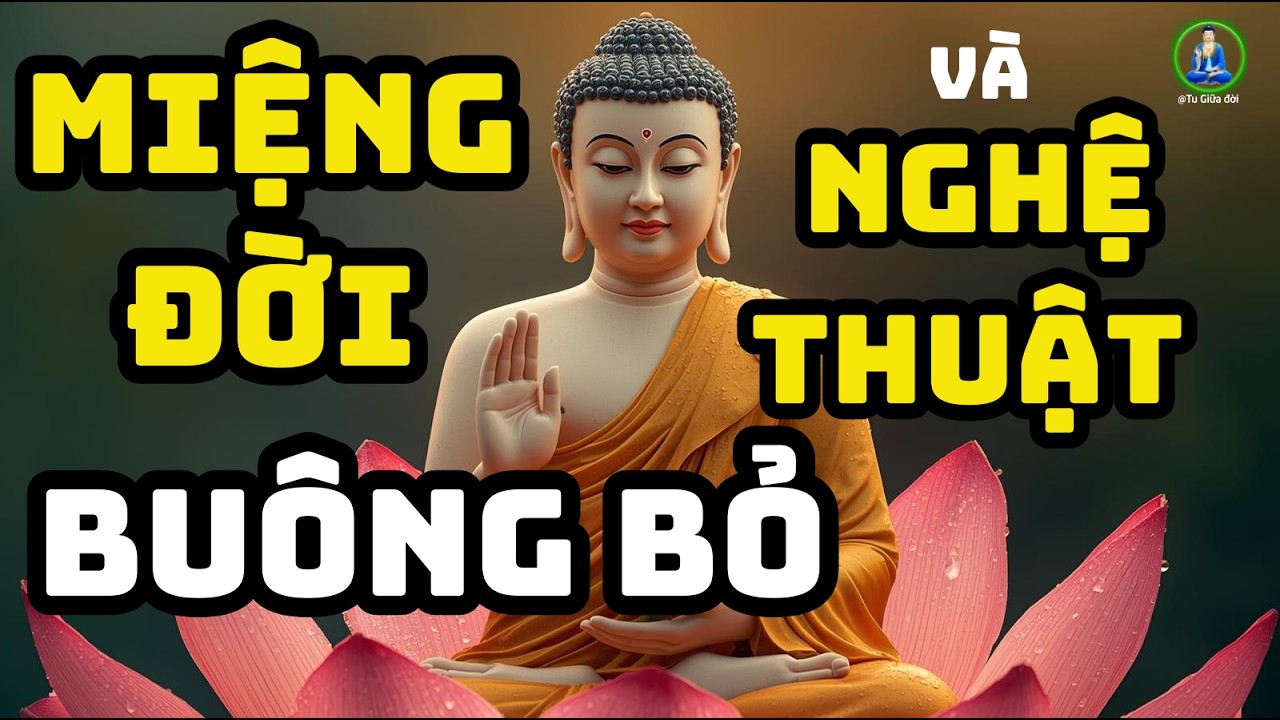MIỆNG ĐỜI VÀ NGHỆ THUẬT BUÔNG BỎ - THEO LỜI PHÂT DẠY.