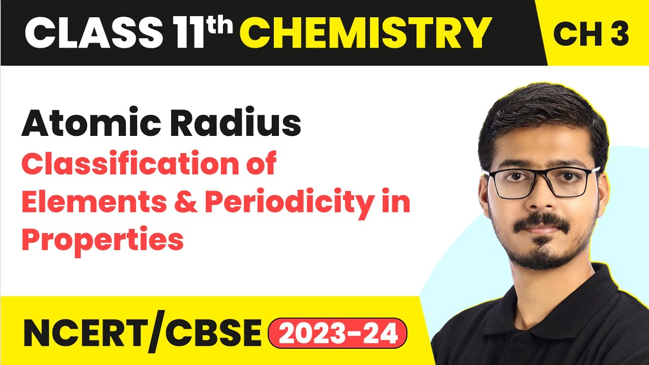 Atomic Radius - Classification of Elements and Periodicity in Properties | Class 11 Chemistry Ch 3
