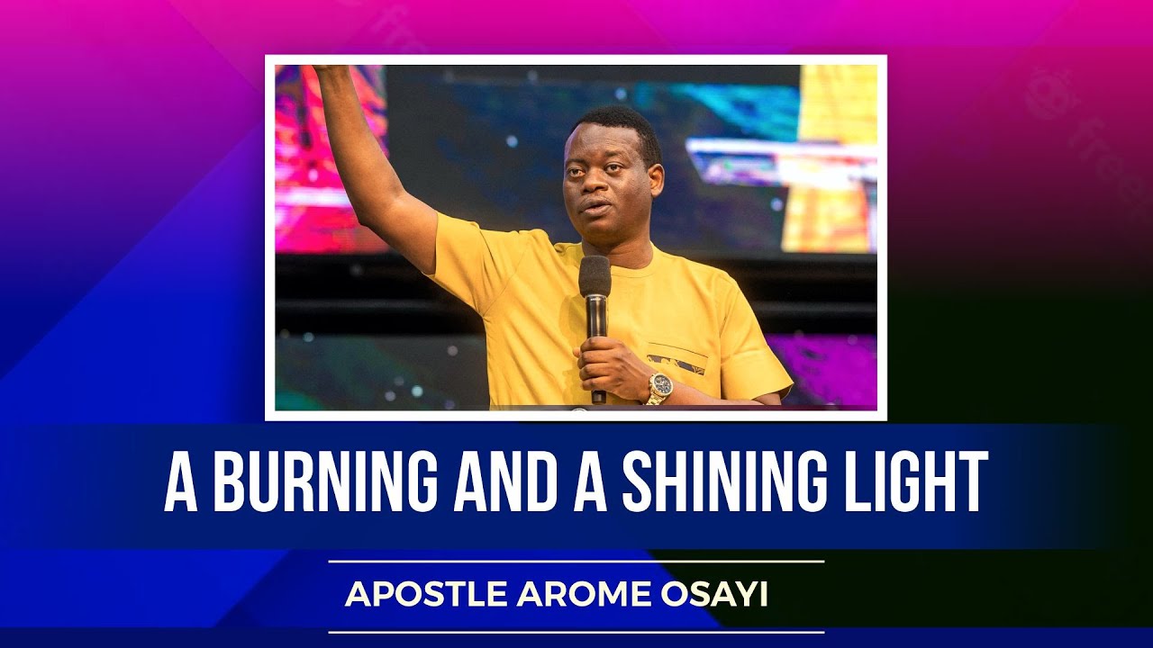 A Burning and a Shining Light - Apostle Arome Osayi