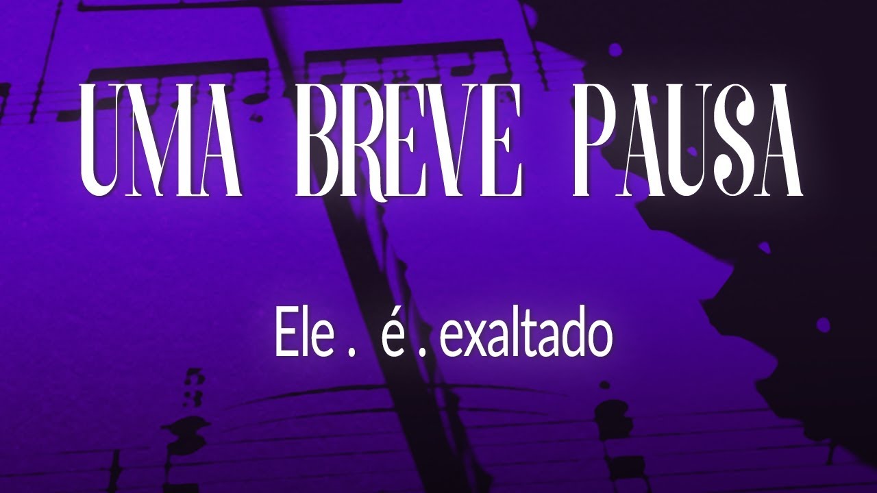 Uma breve pausa #89 - Ele é exaltado