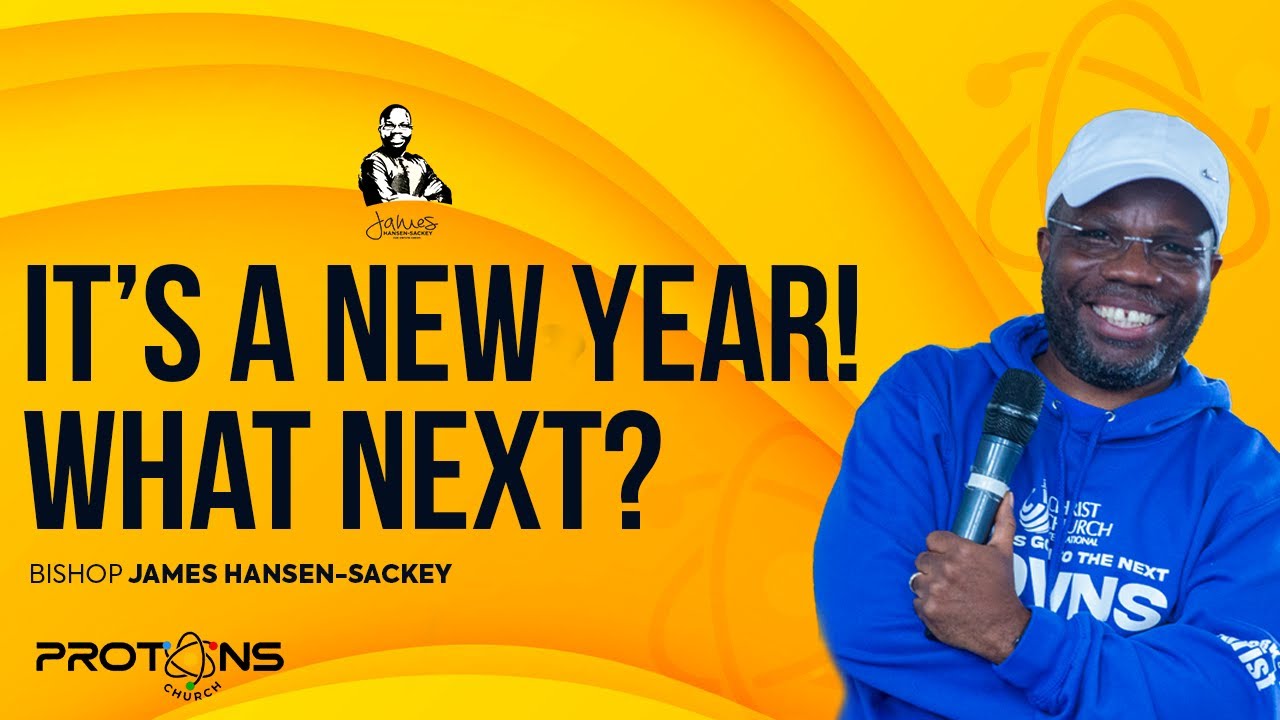 It's A New Year! What Next? | Bishop James Hansen-Sackey | Protons Service