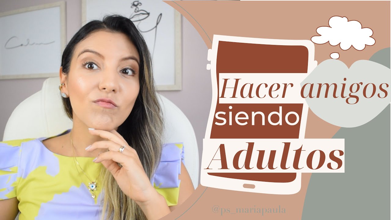 5 PASOS PARA HACER AMIGOS SIENDO ADULTOS - Psicóloga María Paula
