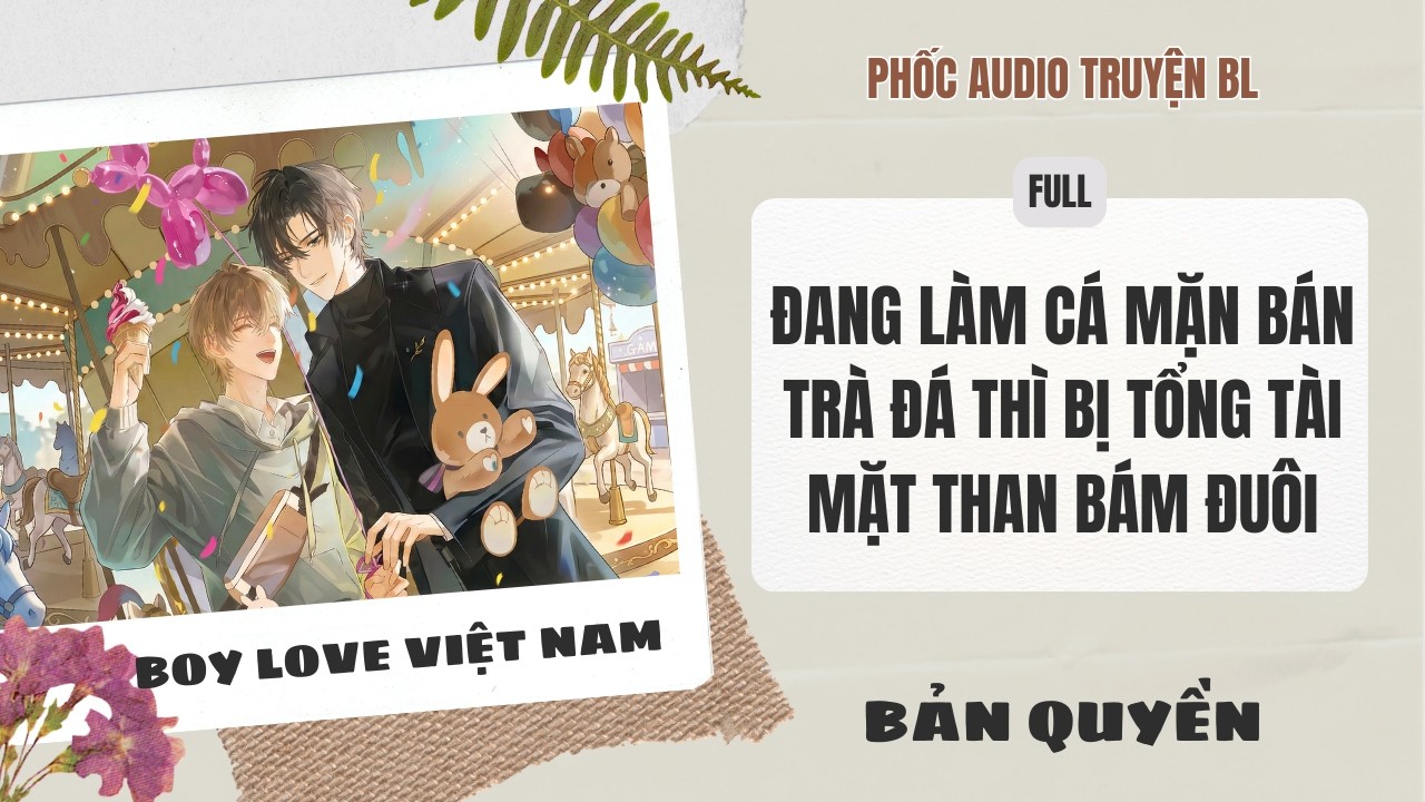 [Audio Boy Love] - Đang Làm Cá Mặn Bán Trà Đá Thì Bị Tổng Tài Mặt Than Bám Đuôi [Full] - [Đam Mỹ]