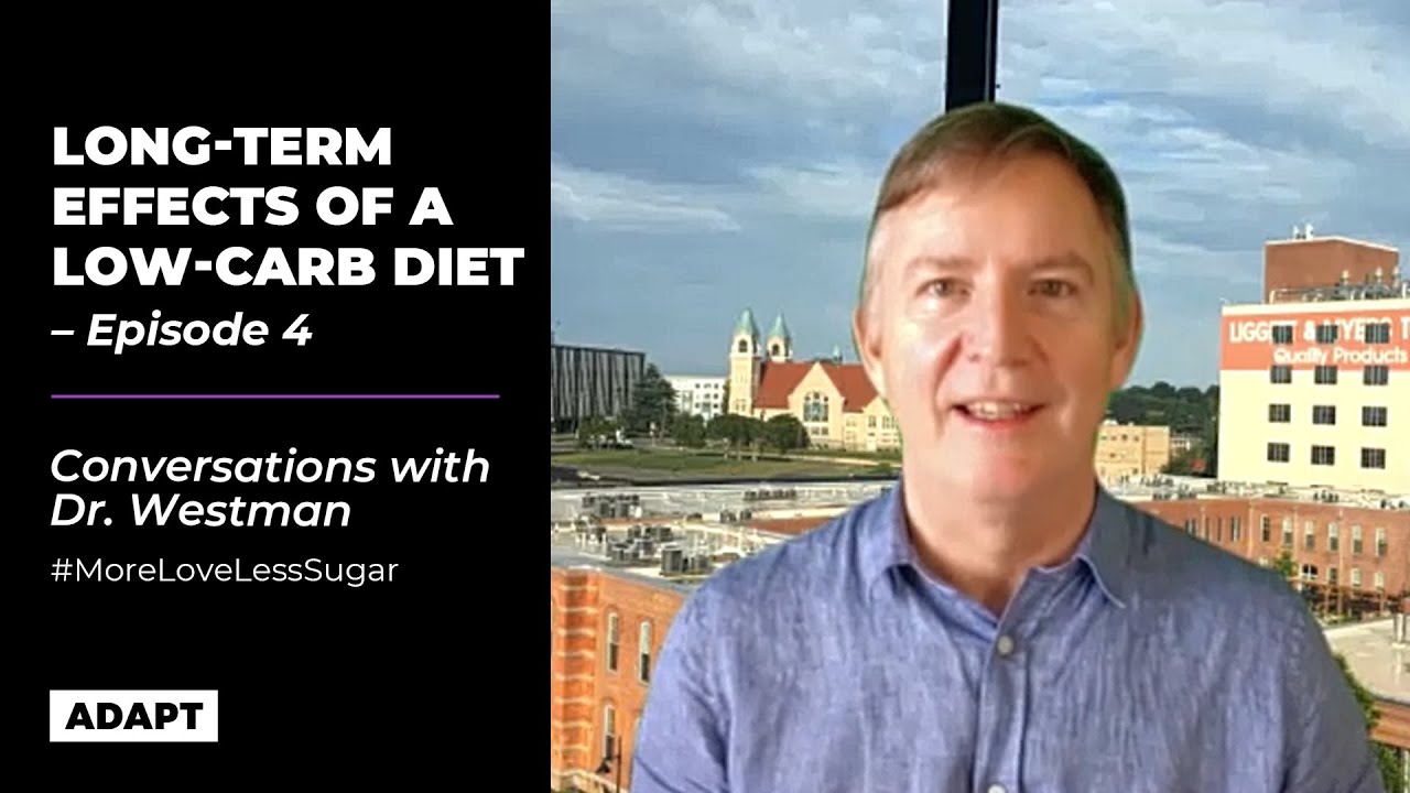 LONG-TERM EFFECTS OF A LOW-CARB DIET — DR. ERIC WESTMAN [Conversations with Dr. Westman: Episode 4]