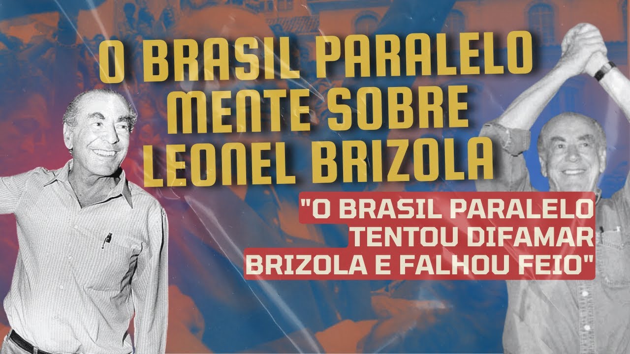 O Brasil Paralelo mente sobre Leonel Brizola