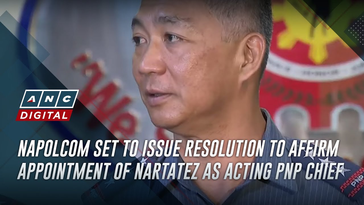 Napolcom set to issue resolution to affirm appointment of Nartatez as Acting PNP Chief | ANC