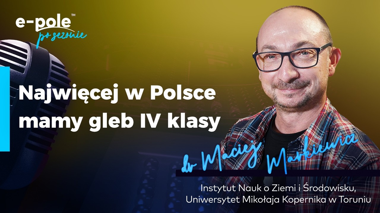 🎙️Najwięcej w Polsce mamy gleb IV klasy | dr Maciej Markiewicz | e-pole