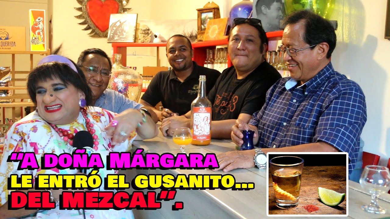 “A doña Márgara le entró el gusanito…del mezcal”