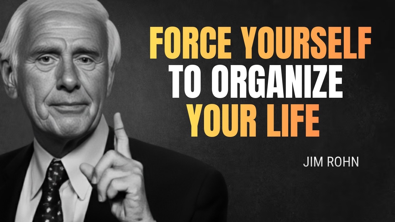 Force yourself to organize your life - Jim Rohn Motivation